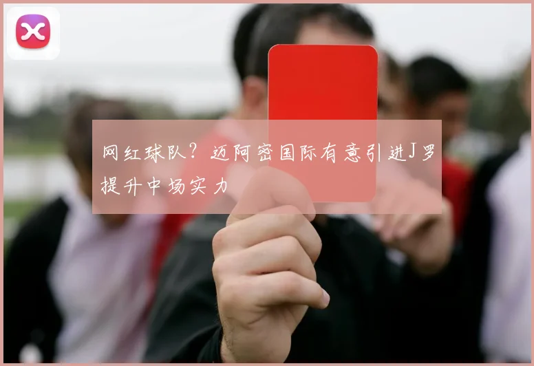 网红球队？迈阿密国际有意引进J罗提升中场实力