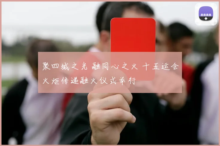聚四城之光 融同心之火 十五运会火炬传递融火仪式举行
